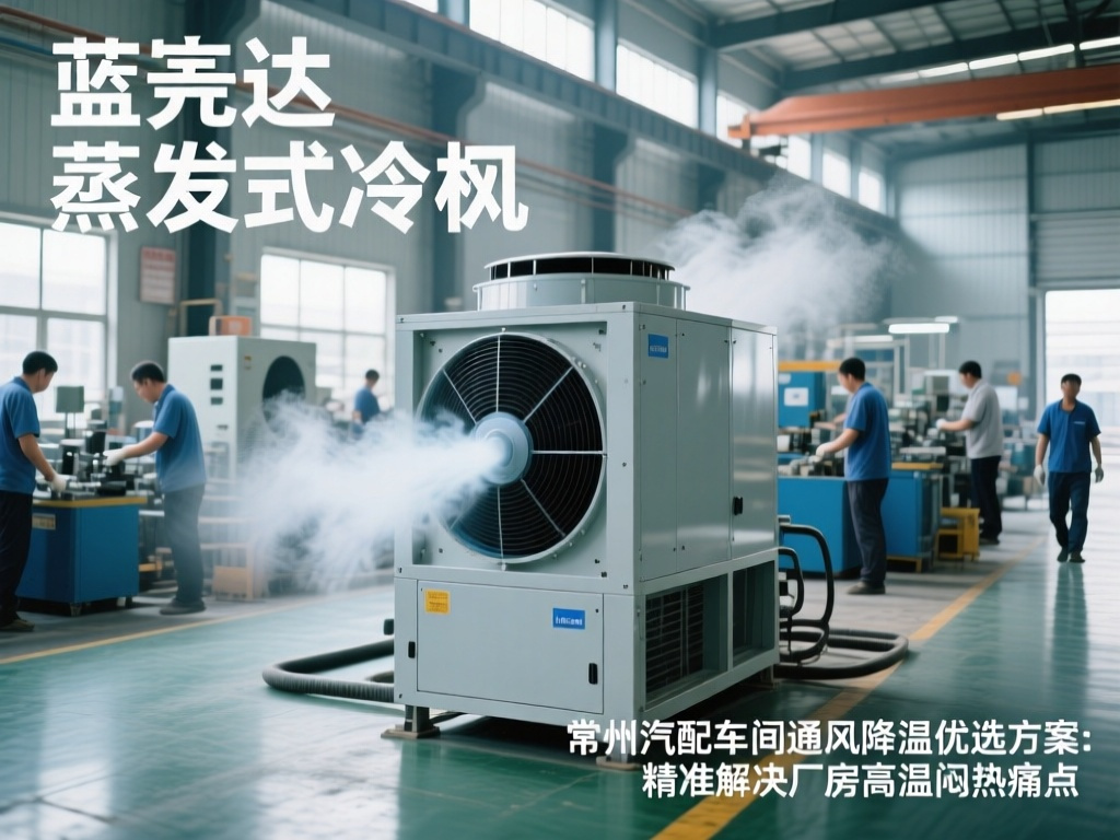常州汽配车间通风降温优选方案:蓝美达蒸发式冷风机 精准解决厂房高温闷热痛点